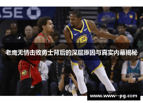 老鹰无情击败勇士背后的深层原因与真实内幕揭秘 老鹰无情击败勇士背后的深层原因与真实内幕揭秘