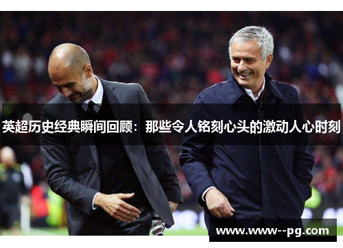 英超历史经典瞬间回顾:那些令人铭刻心头的激动人心时刻 英超历史经典瞬间回顾:那些令人铭刻心头的激动人心时刻
