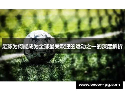 足球为何能成为全球最受欢迎的运动之一的深度解析