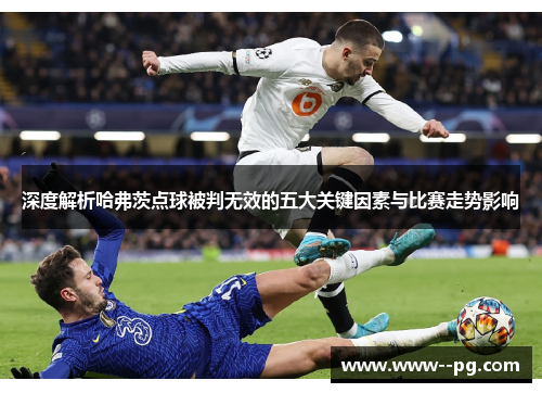 深度解析哈弗茨点球被判无效的五大关键因素与比赛走势影响