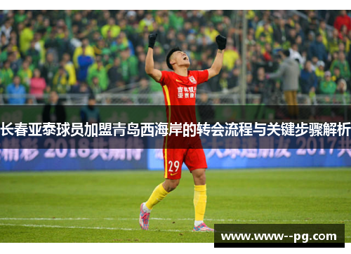 长春亚泰球员加盟青岛西海岸的转会流程与关键步骤解析 长春亚泰球员加盟青岛西海岸的转会流程与关键步骤解析
