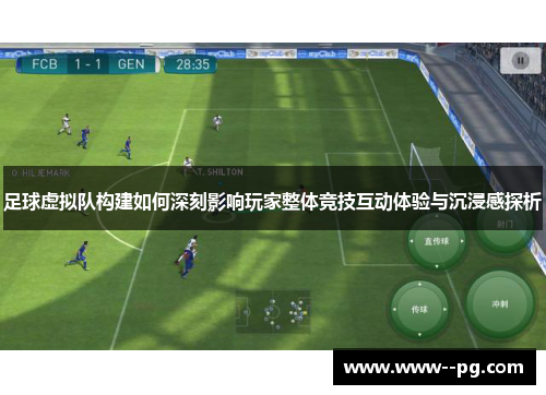 足球虚拟队构建如何深刻影响玩家整体竞技互动体验与沉浸感探析 足球虚拟队构建如何深刻影响玩家整体竞技互动体验与沉浸感探析