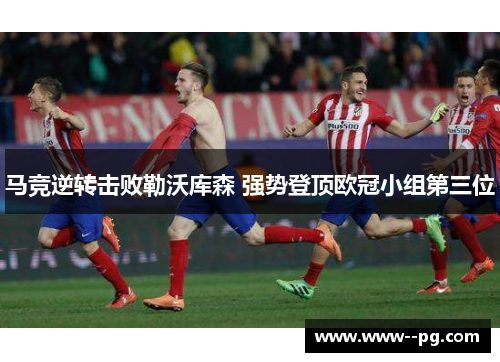 马竞逆转击败勒沃库森 强势登顶欧冠小组第三位