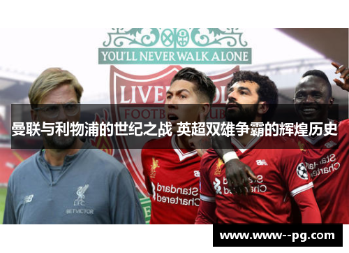 曼联与利物浦的世纪之战 英超双雄争霸的辉煌历史