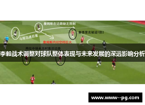 李毅战术调整对球队整体表现与未来发展的深远影响分析