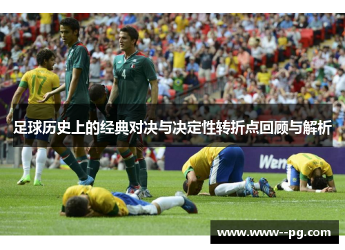 足球历史上的经典对决与决定性转折点回顾与解析