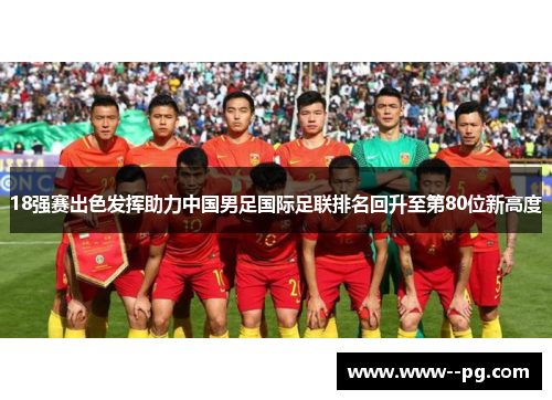 18强赛出色发挥助力中国男足国际足联排名回升至第80位新高度 18强赛出色发挥助力中国男足国际足联排名回升至第80位新高度