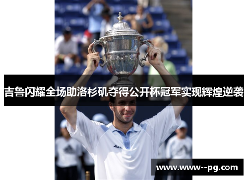 吉鲁闪耀全场助洛杉矶夺得公开杯冠军实现辉煌逆袭