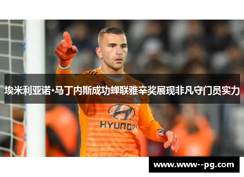 埃米利亚诺·马丁内斯成功蝉联雅辛奖展现非凡守门员实力 埃米利亚诺·马丁内斯成功蝉联雅辛奖展现非凡守门员实力