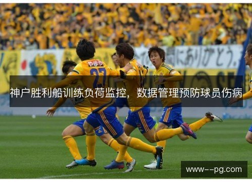 神户胜利船训练负荷监控，数据管理预防球员伤病